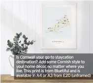  ??  ?? Is Cornwall your go-to staycation destinatio­n? Add some Cornish style to your home décor, no matter where you live. This print is from Bluetiful and is available in A4 or A3 from £20 (unframed)