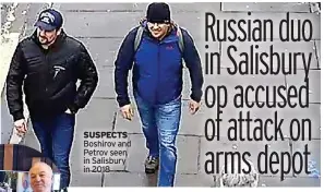  ??  ?? SUSPECTS Boshirov and Petrov seen in Salisbury in 2018
