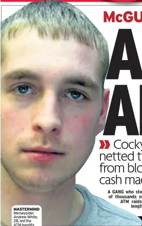  ??  ?? MASTERMIND Merseyside­r Andrew White, 28, led the ATM bandits