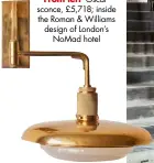  ?? ?? From left ‘Oscar’ sconce, £5,718; inside the Roman & Williams design of London’s
NoMad hotel
