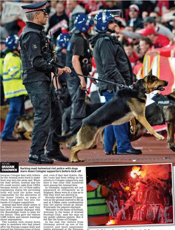  ?? GETTY IMAGES ?? Barking mad: helmeted riot police with dogs stare down Cologne supporters before kick-off Fireworks: Cologne fans turn the skies red with flares