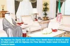  ??  ?? His Highness the Deputy Amir and Crown Prince Sheikh Nawaf Al-Ahmad Al-Jaber Al-Sabah meets with His Highness the Prime Minister Sheikh Sabah Al-Khaled AlHamad Al-Sabah.