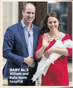  ??  ?? BABY NO 3 William and Kate leave hospital