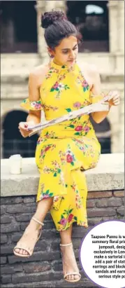  ??  ?? Taapsee Pannu is wearing a summery floral printed frill jumpsuit, designed exclusivel­y in London. To make a sartorial impact, add a pair of statement earrings and block-heeled sandals and earn some serious style points