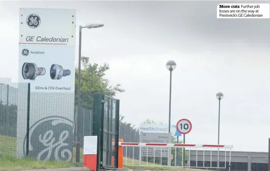  ??  ?? More cuts Further job losses are on the way at Prestwick’s GE Caledonian