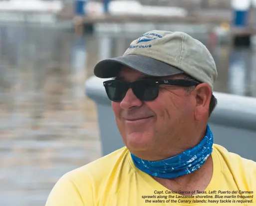  ??  ?? Capt. Carlos Garcia of Texas. Left: Puerto del Carmen sprawls along the Lanzarote shoreline. Blue marlin frequent the waters of the Canary Islands; heavy tackle is required.