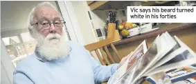  ??  ?? Vic says his beard turned white in his forties