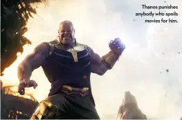  ??  ?? Thanos punishes anybody who spoils movies for him.