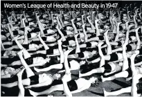  ??  ?? Women’s League of Health and Beauty in 1947