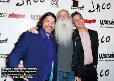  ??  ?? Bass gurus at Bass Player Live (from left): Robert Trujillo of Metallica, the producer of the Jaco documentar­y; the great Lee Sklar; Felix’s brother John Pastorius
