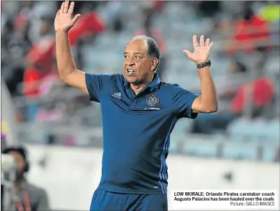  ?? Picture: GALLO IMAGES ?? LOW MORALE: Orlando Pirates caretaker coach Augusto Palacios has been hauled over the coals