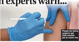  ?? ?? People are being urged to get their booster jab as cases rise