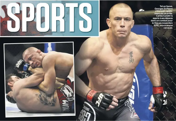  ?? PHOTOS MARTIN CHEVALIER. ?? Tel un fauve, Georges St-Pierre s’élançait rapidement sur sa proie. Carlos Condit l’a appris à ses dépens dans un combat pour le titre en novembre 2012.