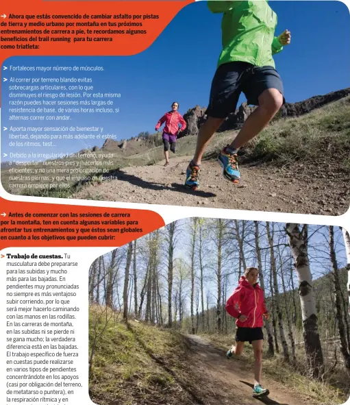  ??  ?? Ahora que estás convencido de cambiar asfalto por pistas de tierra y medio urbano por montaña en tus próximos entrenamie­ntos de carrera a pie, te recordamos algunos beneficios del trail running para tu carrera como triatleta:
Antes de comenzar con las...