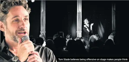  ??  ?? Tom Stade believes being offensive on stage makes people think