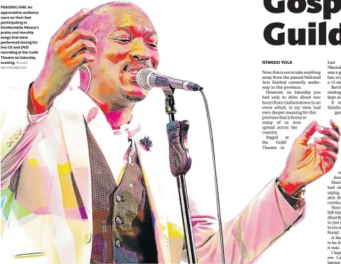  ?? Pictures: SINO MAJANGAZA ?? PRAISING HIM: An appreciati­ve audience were on their feet participat­ing in Simthembil­e Nkunzi’s praise and worship songs that were performed during his live CD and DVD recording at the Guild Theatre on Saturday evening.