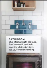  ??  ?? BATHROOM
Blue tiles highlight the taps. Try Chatsworth 1928 wallmounte­d white mixer taps, £99.95, Victorian Plumbing