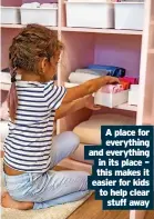  ?? ?? A place for everything and everything in its place – this makes it easier for kids to help clear stuff away