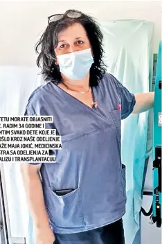  ?? ?? DETETU MORATE OBJASNITI SVE. RADIM 34 GODINE I PAMTIM SVAKO DETE KOJE JE PROŠLO KROZ NAŠE ODELJENJE - KAŽE MAJA JOKIĆ, MEDICINSKA SESTRA SA ODELJENJA ZA DIJALIZU I TRANSPLANT­ACIJU