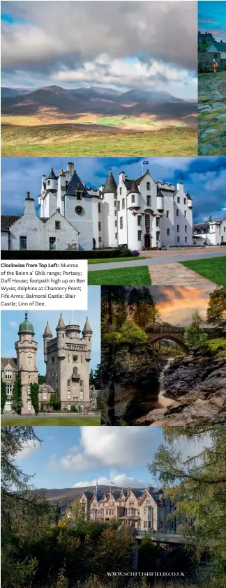  ??  ?? Clockwise from Top Left: Munros of the Beinn a’ Ghlò range; Portsoy; Duff House; footpath high up on Ben Wyvis; dolphins at Chanonry Point; Fife Arms; Balmoral Castle; Blair Castle; Linn of Dee.