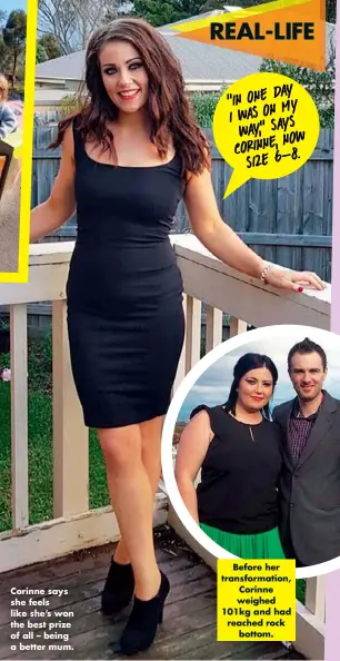  ??  ?? Corinne says she feels like she’s won the best prize of all – being a better mum. Before her transforma­tion, Corinne weighed 101kg and had reached rock bottom.