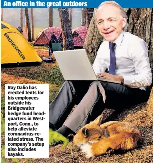  ??  ?? Ray Dalio has erected tents for his employees outside his Bridgewate­r hedge fund headquarte­rs in Westport, Conn., to help alleviate coronaviru­s-related stress. The company’s setup also includes kayaks.