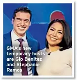  ?? ?? GMA’s new temporary hosts are Gio Benitez and Stephanie Ramos