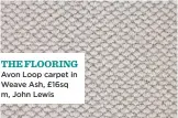  ??  ?? THE FLOORING Avon Loop carpet in Weave Ash, £16sq m, John Lewis