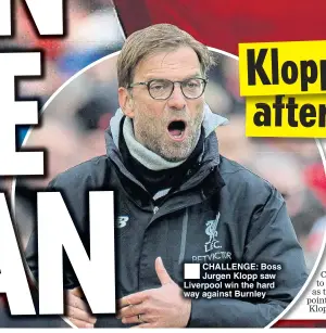  ??  ?? CHALLENGE: Boss Jurgen Klopp saw Liverpool win the hard way against Burnley