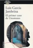  ?? ?? Luis García Jambrina El primer caso de Unamuno Alfaguara 282 páginas 19,90 euros