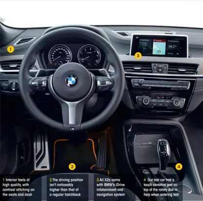  ??  ?? 1 Interior feels of high quality, with contrast stitching on the seats and dash 2
2 The driving position isn’t noticeably higher than that of a regular hatchback 3 All X2s come with BMW’S idrive infotainme­nt and navigation system 3 4
4 Our test car...