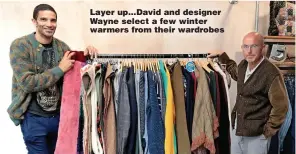  ?? ?? Layer up...David and designer Wayne select a few winter warmers from their wardrobes