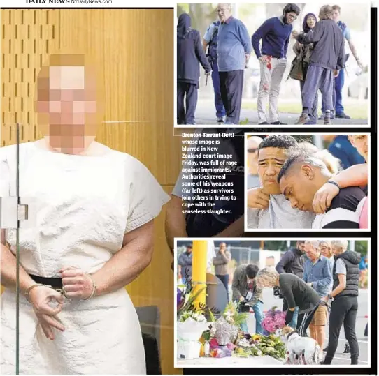  ??  ?? Brenton Tarrant (left) whose image is blurred in New Zealand court image Friday, was full of rage against immigrants. Authoritie­s reveal some of his weapons (far left) as survivors join others in trying to cope with the senseless slaughter.