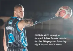  ?? Picture: ALISON WYND ?? ENERGY GUY: American forward Julius Brooks debuts for the Stingrays on Saturday night.