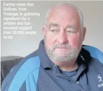  ??  ?? Former miner Ken Sullivan, from Tredegar, is gathering signatures for a petition and has received support from 30,000 people so far