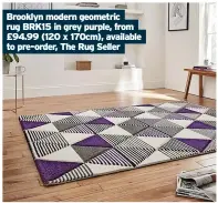  ?? ?? Brooklyn modern geometric rug BRK15 in grey purple, from £94.99 (120 x 170cm), available to pre-order, The Rug Seller