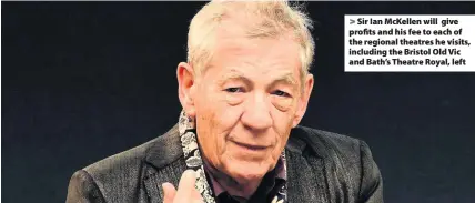  ??  ?? Sir Ian McKellen will give profits and his fee to each of the regional theatres he visits, including the Bristol Old Vic and Bath’s Theatre Royal, left