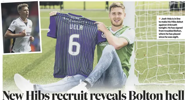  ??  ?? 2 Josh Vela is in line to make his Hibs debut against Arbroath tonight. He has signed from troubled Bolton, where he has played since he was eight.