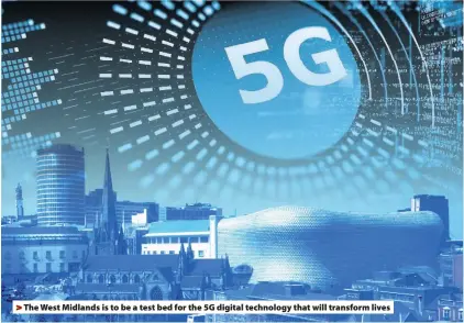  ??  ?? &gt;The West Midlands is to be a test bed for the 5G digital technology that will transform lives