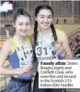  ??  ?? Family affair Sisters Briagha (right) and Coirilidh Cook, who were first and second in the Scottish U15 Indoor 60m hurdles
