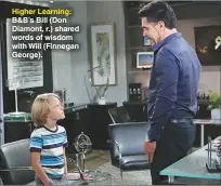  ??  ?? Higher Learning: B&amp;B’S Bill (Don Diamont, r.) shared words of wisdom with Will (Finnegan George).