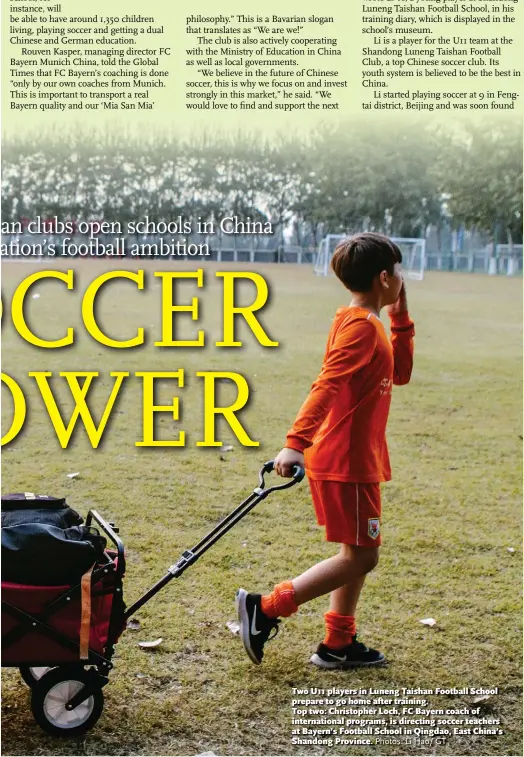  ?? Photos: Li Hao/ GT ?? Two U11 players in Luneng Taishan Football School prepare to go home after training.Top two: Christophe­r Loch, FC Bayern coach of internatio­nal programs, is directing soccer teachers at Bayern’s Football School in Qingdao, East China’s Shandong Province.