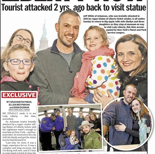  ??  ?? Jeff White of Arkansas, who was brutally attacked in 2016 by rogue Statue of Liberty ticket vendor, is all smiles Sunday in return to Big Apple with wife Shellye and three daughters as they stop at museum on way to visit Lady Liberty, this time...