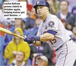  ?? AP ?? Carlos Beltran proves clutch in October again, helping Astros get past Boston.