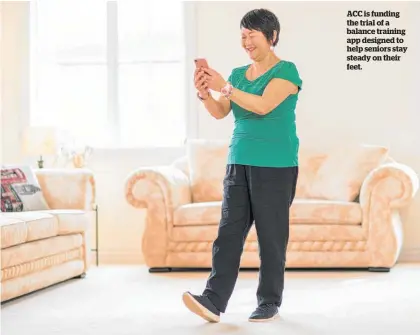  ??  ?? ACC is funding the trial of a balance training app designed to help seniors stay steady on their feet.