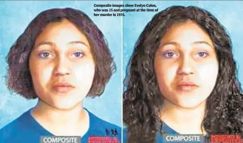  ??  ?? Composite images show Evelyn Colon, who was 15 and pregnant at the time of her murder in 1976.