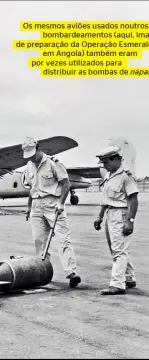  ??  ?? Os mesmos aviões usados noutros bombardeam­entos (aqui, imagem de preparação da Operação Esmeralda, em Angola) também eram por vezes utilizados para distribuir as bombas de napalm