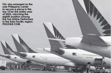  ?? PHILSTAR.COM ?? PAL also emerged as the sole Philippine carrier to secure a place in the top 10 for the entire year of 2023, clinching the eighth position among the Top Airline Performers in the Asia Pacific region.