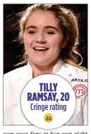  ?? ?? Cringe rating TILLY RAMSAY, 20