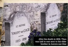  ??  ?? After his death in 1891, Theo was laid to rest next to his elder brother in Auvers-sur-oise